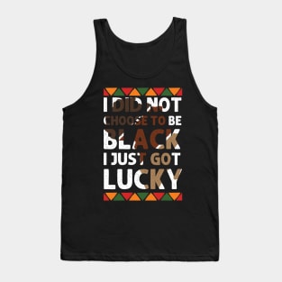 I Didn't Choose To Be Black I Just Got Lucky black history Tank Top